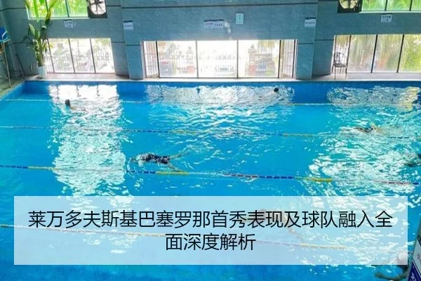 莱万多夫斯基巴塞罗那首秀表现及球队融入全面深度解析